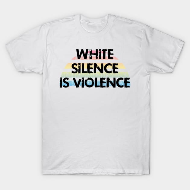 White silence is violence. End white supremacy. Be actively anti-racist. We will not be silent. Systemic racism. End police brutality. Black lives matter. Stop racial hate, inequality. T-Shirt by IvyArtistic